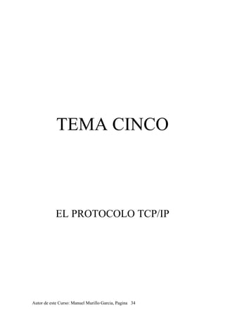 TEMA CINCO
EL PROTOCOLO TCP/IP
Autor de este Curso: Manuel Murillo Garcia, Pagina 34
 