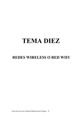 TEMA DIEZ
REDES WIRELESS O RED WIFI
Autor de este Curso: Manuel Murillo Garcia, Pagina 75
 