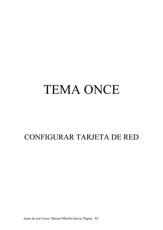 TEMA ONCE
CONFIGURAR TARJETA DE RED
Autor de este Curso: Manuel Murillo Garcia, Pagina 84
 