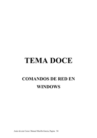 TEMA DOCE
COMANDOS DE RED EN
WINDOWS
Autor de este Curso: Manuel Murillo Garcia, Pagina 94
 