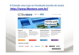 # Criando uma Loja no Facebook (versão de teste)
http://www.likestore.com.br/
 