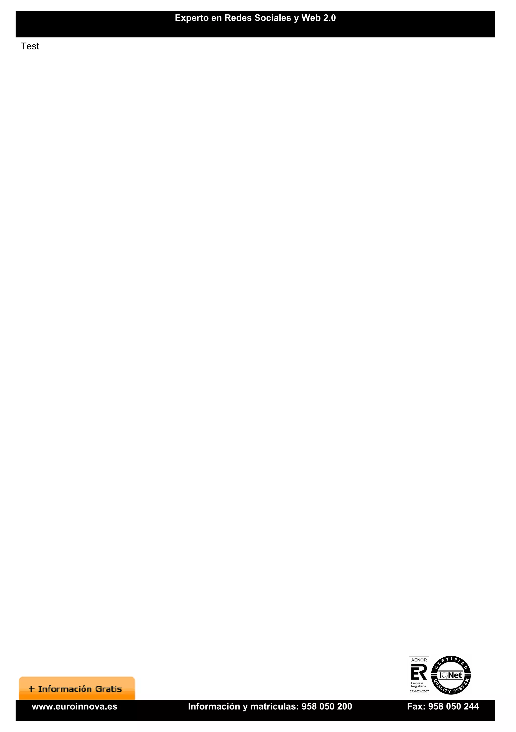 Experto en Redes Sociales y Web 2.0


Test




  www.euroinnova.es     Información y matrículas: 958 050 200   Fax: 958 050 244
 