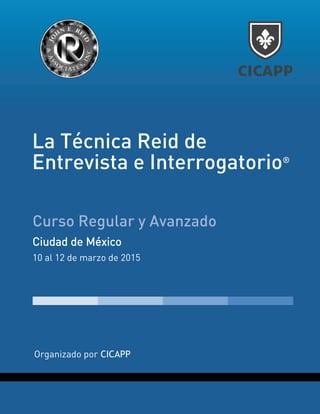 Organizado por CICAPP
La Técnica Reid de
Entrevista e Interrogatorio®
Curso Regular y Avanzado
Ciudad de México
10 al 12 de marzo de 2015
 