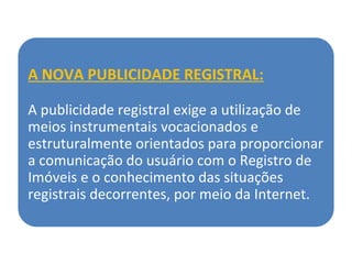 A NOVA PUBLICIDADE REGISTRAL:
A publicidade registral exige a utilização de
meios instrumentais vocacionados e
estruturalm...