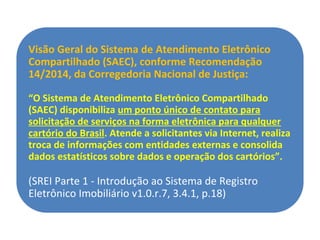 Visão Geral do Sistema de Atendimento Eletrônico
Compartilhado (SAEC), conforme Recomendação
14/2014, da Corregedoria Naci...