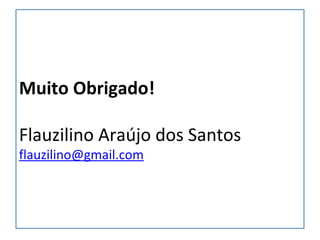 Muito Obrigado!
Flauzilino Araújo dos Santos
flauzilino@gmail.com
 