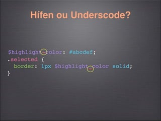 Hífen ou Underscode?


$highlight-color: #abcdef;
.selected {
  border: 1px $highlight_color solid;
}
 