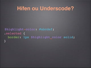 Hífen ou Underscode?


$highlight-color: #abcdef;
.selected {
  border: 1px $highlight_color solid;
}
 