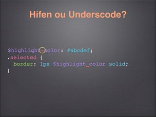 Hífen ou Underscode?


$highlight-color: #abcdef;
.selected {
  border: 1px $highlight_color solid;
}
 
