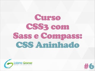 Curso
CSS3 com
Sass e Compass:
CSS Aninhado
#6

 