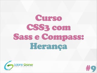 Curso
CSS3 com
Sass e Compass:
Herança
#9

 