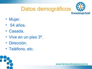 Datos demográficos Mujer. 54 años. Casada. Vive en un piso 3º. Dirección. Teléfono, etc. 