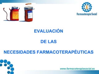 EVALUACIÓN DE LAS NECESIDADES FARMACOTERAPÉUTICAS aaaaaaaaaaaaaaaaaaaaaaaaaaaaaaaaaaaaaaaaaaa 