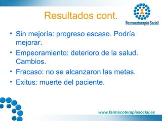 Resultados cont. Sin mejoría: progreso escaso. Podría mejorar. Empeoramiento: deterioro de la salud. Cambios. Fracaso: no se alcanzaron las metas. Exitus: muerte del paciente. 