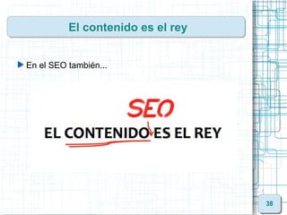 El contenido es el rey


En el SEO también...




                                   38
 