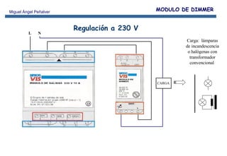 CARGA L N Carga:  lámparas de incandescencia o halógenas con transformador convencional  MODULO DE DIMMER Regulación a 230 V 