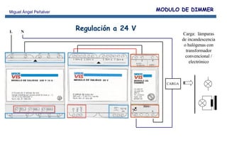 CARGA L N Carga:  lámparas de incandescencia o halógenas con transformador convencional / electrónico MODULO DE DIMMER Regulación a 24 V 