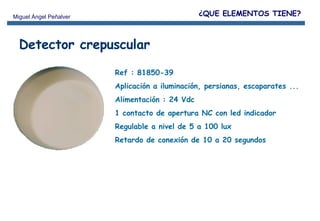 Detector crepuscular Ref : 81850-39 Aplicación a iluminación, persianas, escaparates ... Alimentación : 24 Vdc 1 contacto de apertura NC con led indicador Regulable a nivel de 5 a 100 lux  Retardo de conexión de 10 a 20 segundos ¿QUE ELEMENTOS TIENE? 
