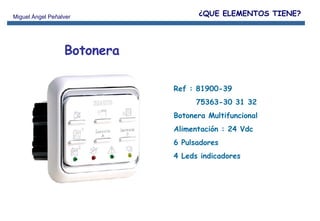 Botonera Ref : 81900-39 75363-30 31 32 Botonera Multifuncional Alimentación : 24 Vdc 6 Pulsadores  4 Leds indicadores ¿QUE ELEMENTOS TIENE? 