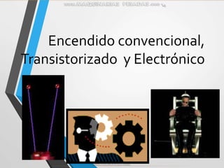 Encendido convencional,
Transistorizado y Electrónico
Estudiante:Charlie Miguel Ala Vilca
 