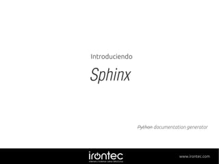 Introduciendo

Sphinx
Python documentation generator

www.irontec.com

 