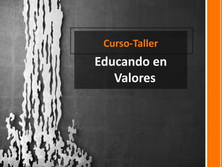 Curso-Taller
Educando en
   Valores
 
