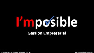 www.imposible.com.mxCURSO-TALLER: NEGOCIACIÓN Y VENTAS
1
 