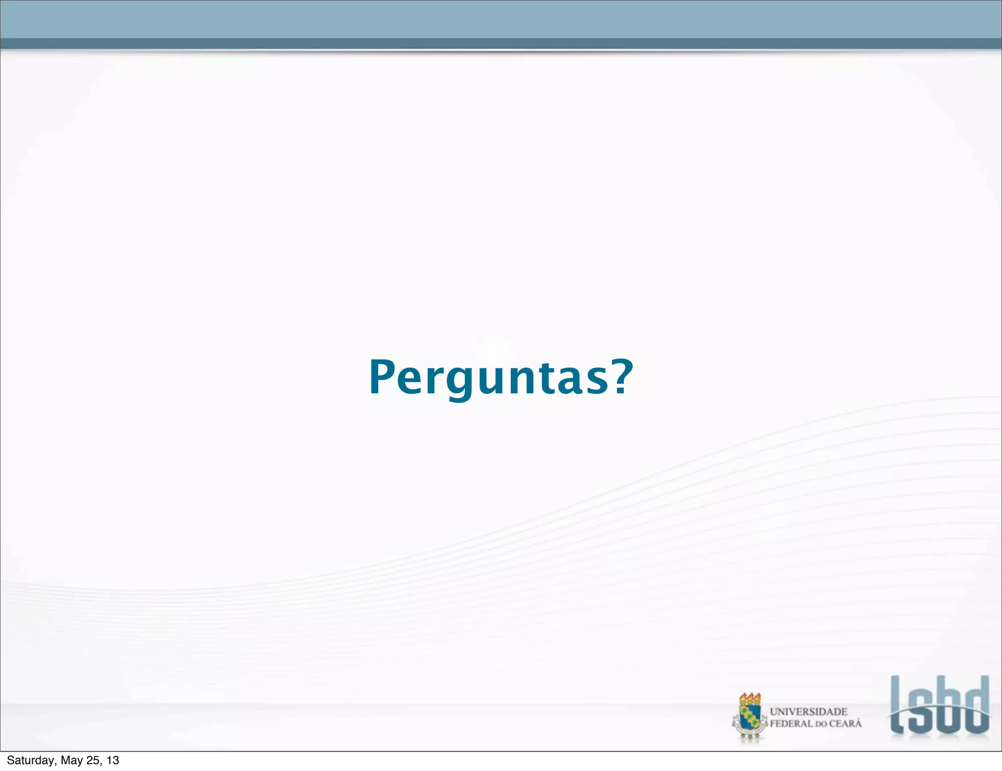 Perguntas?
Saturday, May 25, 13
 
