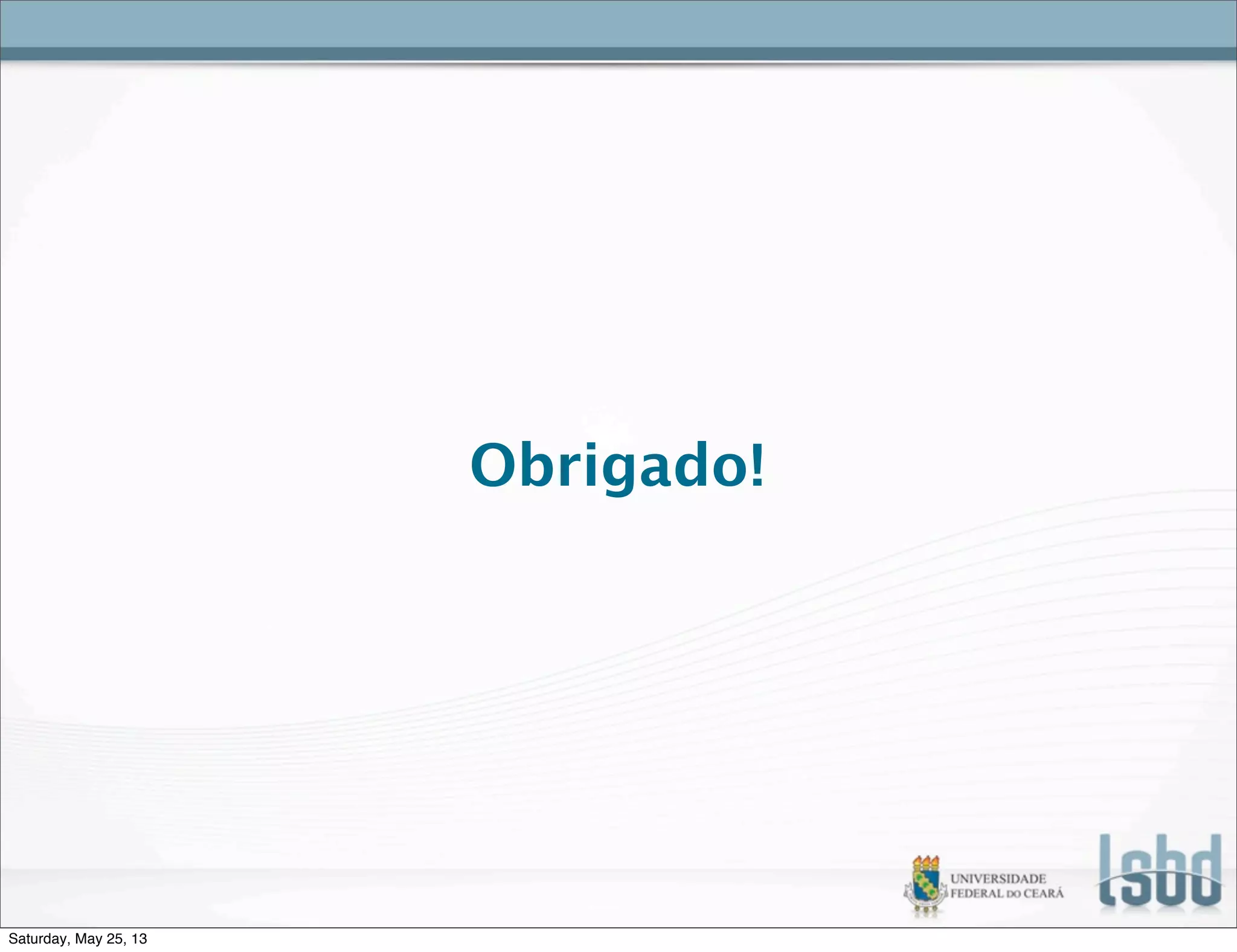 Obrigado!
Saturday, May 25, 13
 