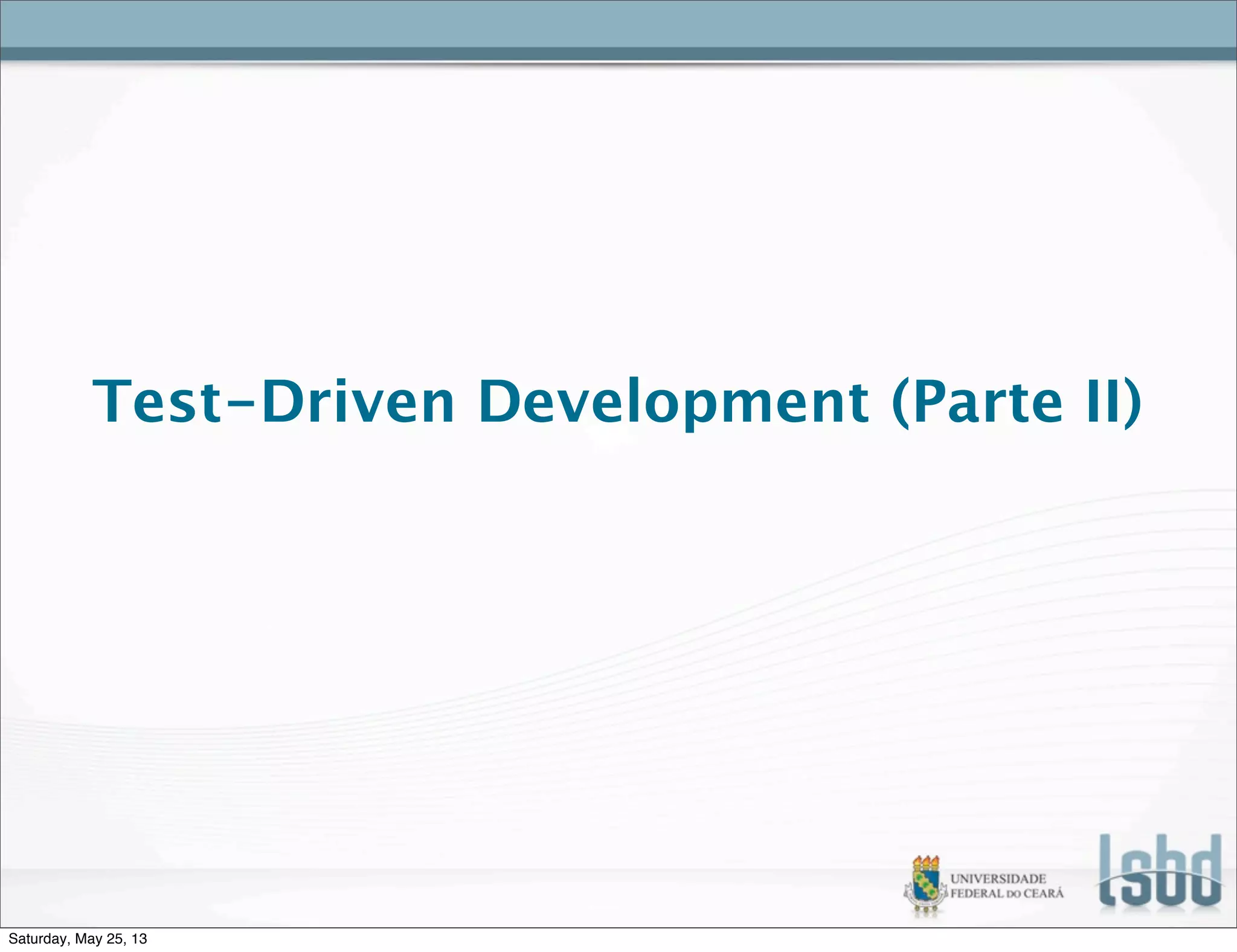 Test-Driven Development (Parte II)
Saturday, May 25, 13
 