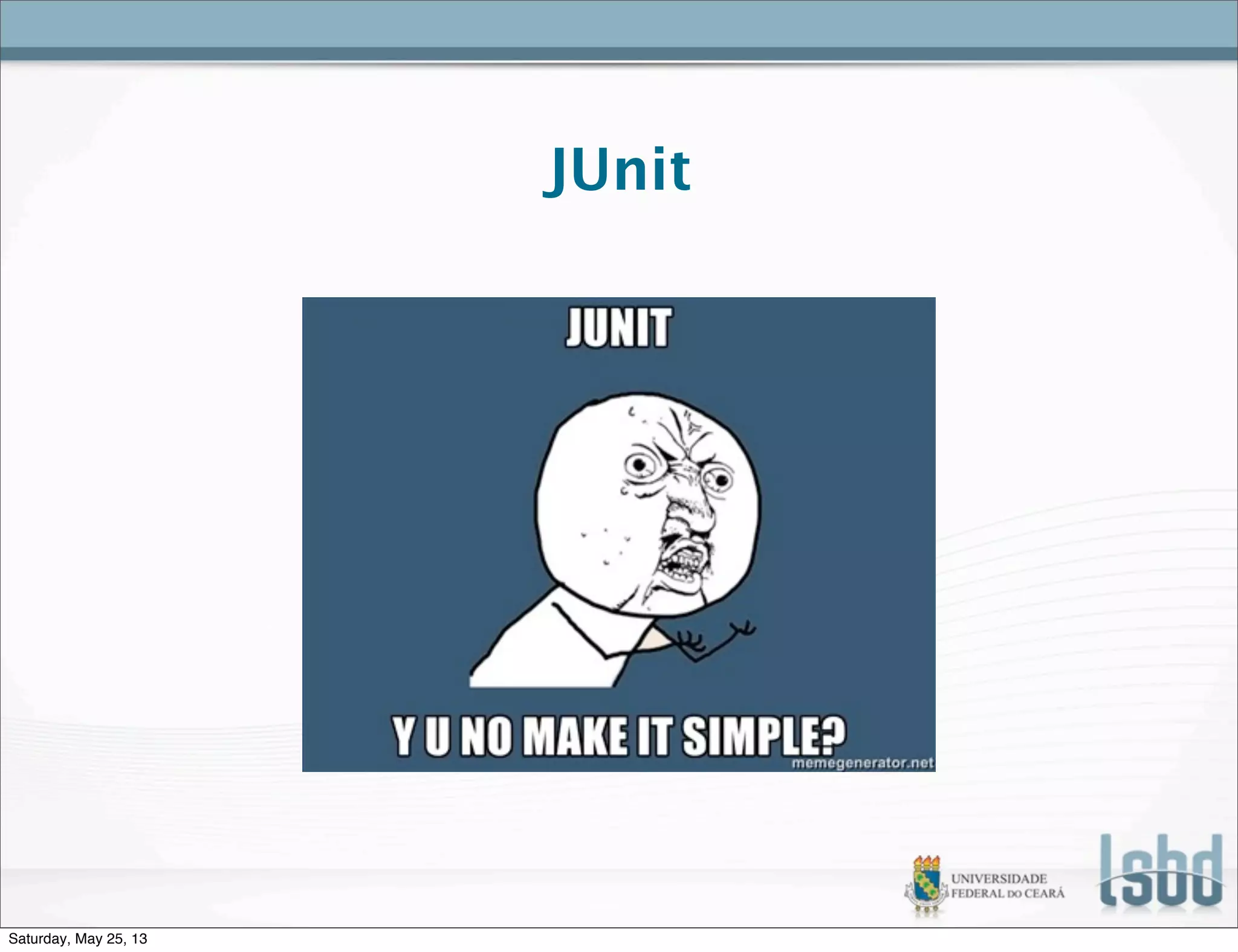 JUnit
Saturday, May 25, 13
 