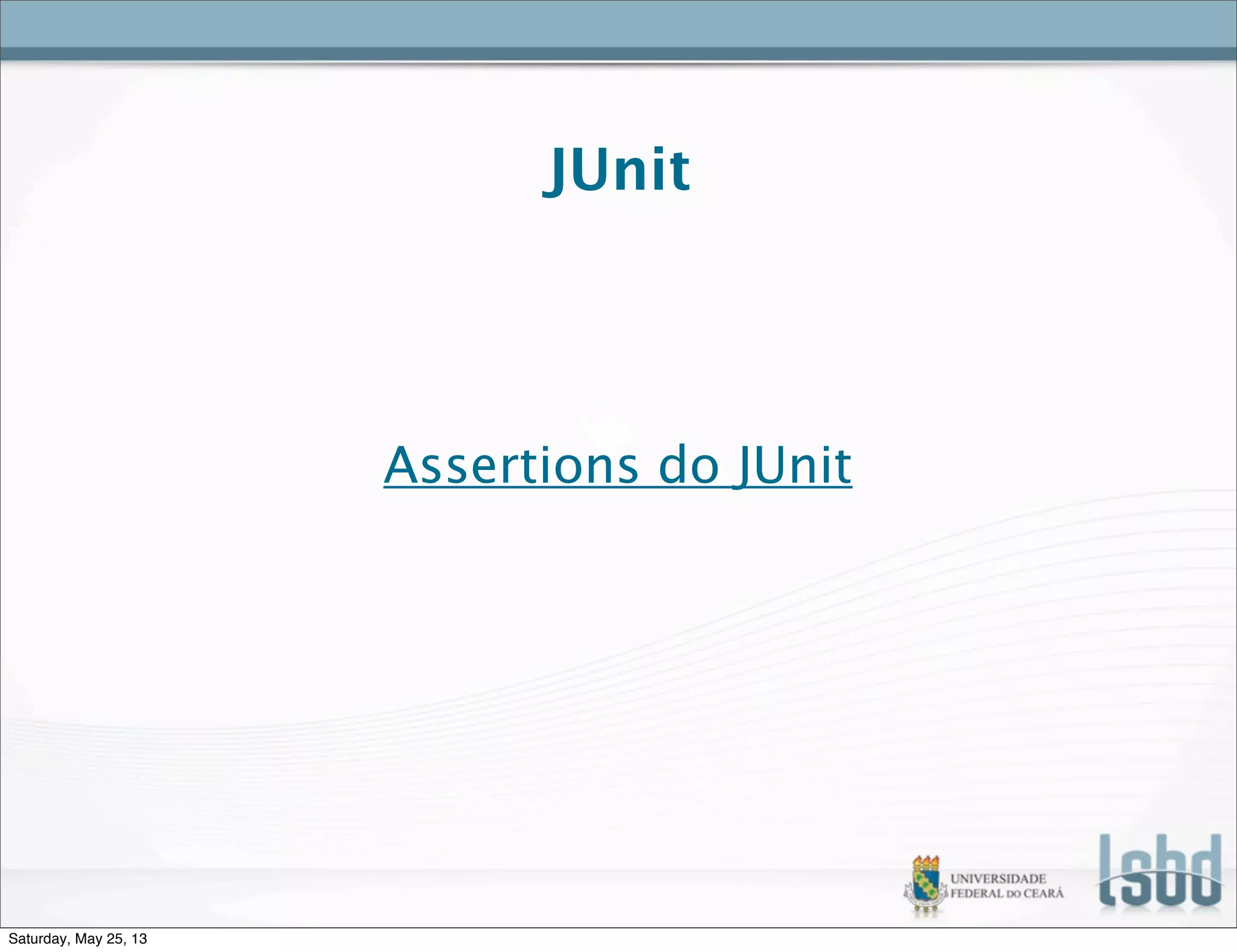JUnit
Assertions do JUnit
Saturday, May 25, 13
 