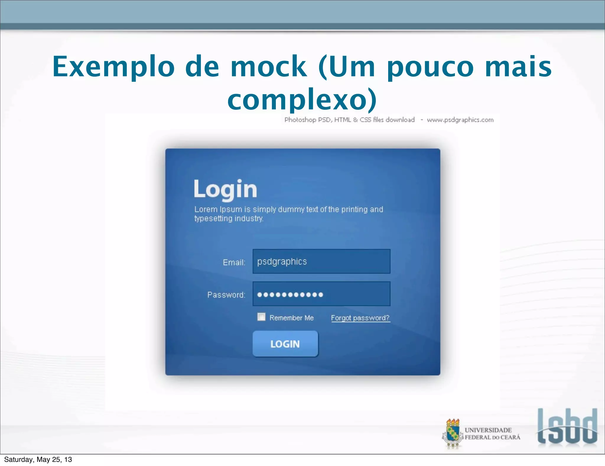 Exemplo de mock (Um pouco mais
complexo)
Saturday, May 25, 13
 