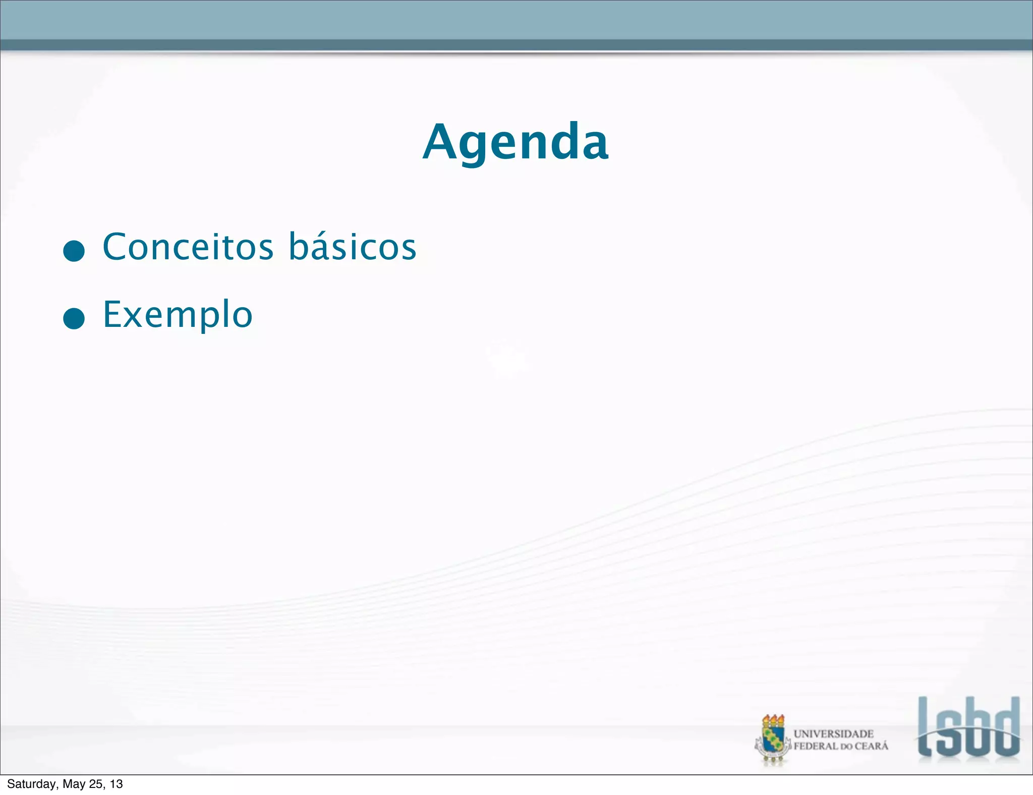 Agenda
• Conceitos básicos
• Exemplo
Saturday, May 25, 13
 