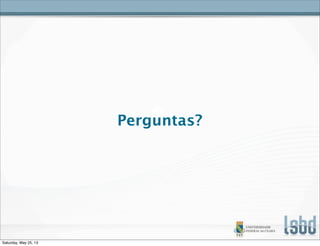 Perguntas?
Saturday, May 25, 13
 