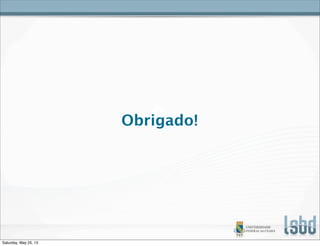 Obrigado!
Saturday, May 25, 13
 