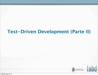 Test-Driven Development (Parte II)
Saturday, May 25, 13
 