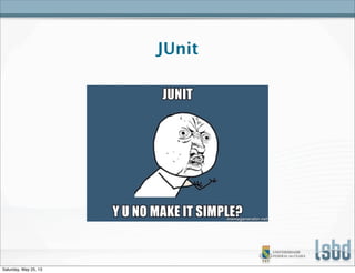 JUnit
Saturday, May 25, 13
 
