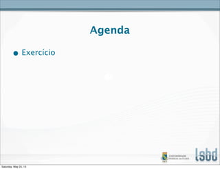 Agenda
• Exercício
Saturday, May 25, 13
 
