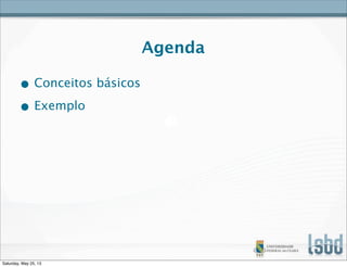 Agenda
• Conceitos básicos
• Exemplo
Saturday, May 25, 13
 