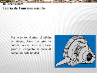 Por lo tanto, al girar el piñón
de ataque, hace que gire la
corona, la cual a su vez, hace
girar el conjunto diferencial
como una sola unidad
Diferenciales
Teoría de Funcionamiento
 