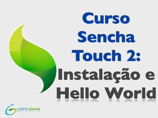 Curso
   Sencha
  Touch 2:
Instalação e
Hello World
 