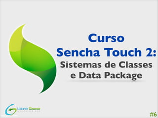 Curso	

Sencha Touch 2:	


Sistemas de Classes 	

e Data Package

#6

 
