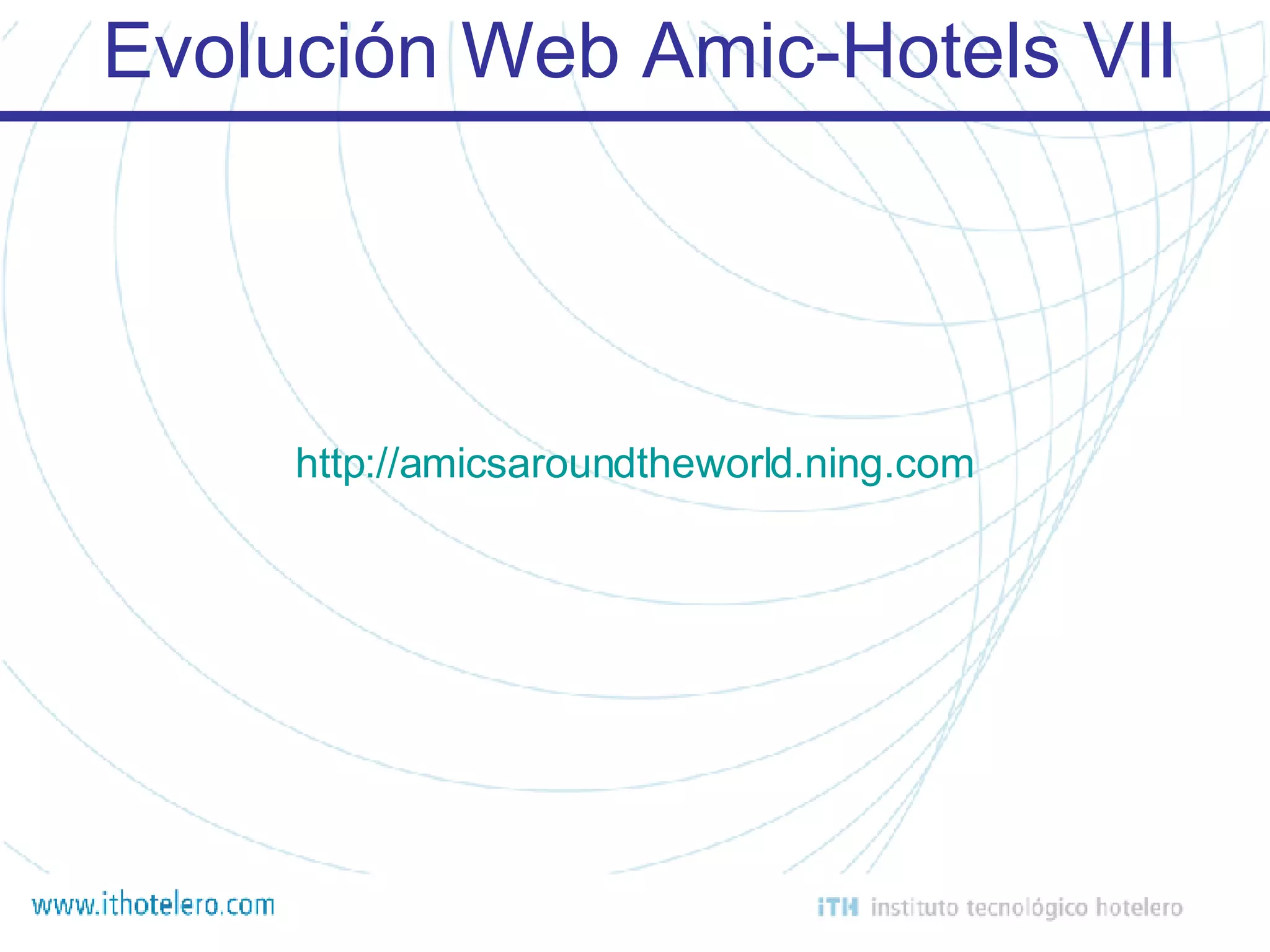 Evolución Web Amic-Hotels VII http://amicsaroundtheworld.ning.com 