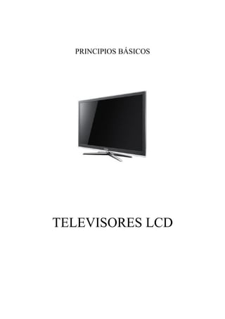 PRINCIPIOS BÁSICOS
TELEVISORES LCD
 