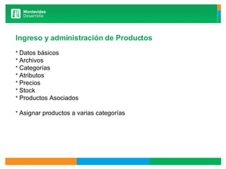 Ingreso y administración de Productos   *  Datos básicos *  Archivos *  Categorías *  Atributos *  Precios *  Stock  *  Productos Asociados *  Asignar productos a varias categorías     