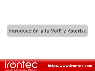 http://www.irontec.com
Introducción a la VoIP y Asterisk
 