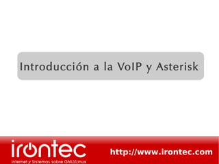 http://www.irontec.com
Introducción a la VoIP y Asterisk
 