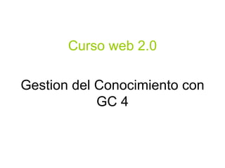 Curso web 2.0 Gestion del Conocimiento con GC 4 