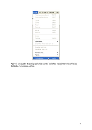 Aparece una cuadro de diálogo con unas cuantas pestañas. Nos centraremos en las de
Calidad y Formatos de archivo.
Podcast: Empezando con Audacity 6
 